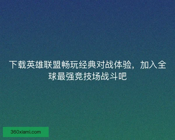 下载英雄联盟畅玩经典对战体验，加入全球最强竞技场战斗吧